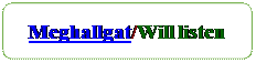 Téglalap: lekerekített: Meghallgat/Will listen